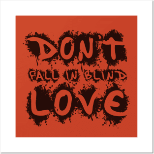 DON'T FALL IN BLIND LOVE Posters and Art